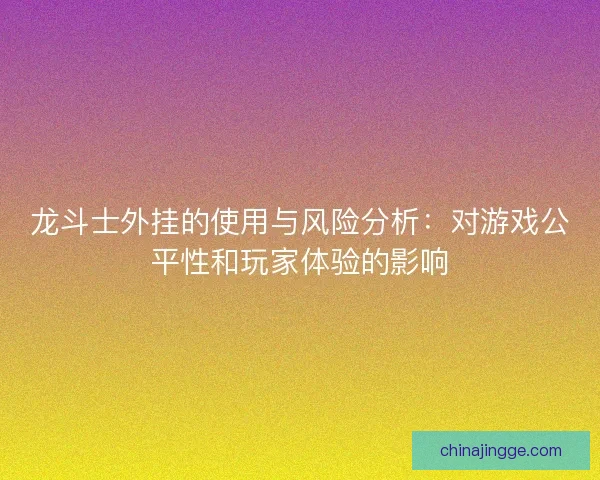 龙斗士外挂的使用与风险分析：对游戏公平性和玩家体验的影响